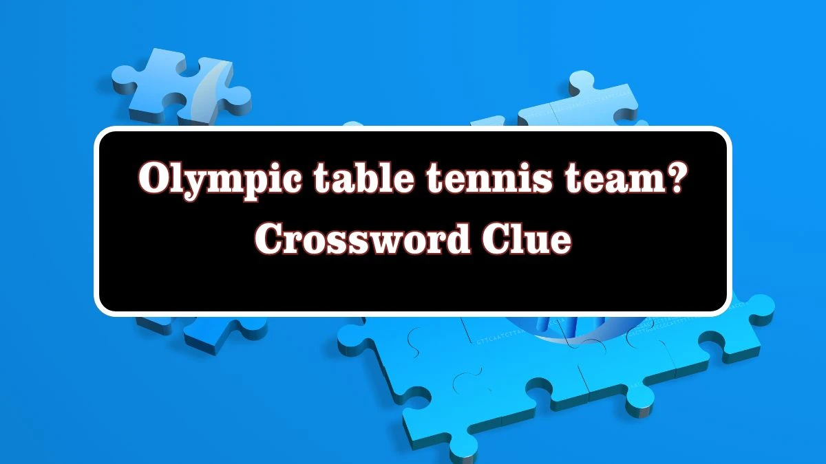 Olympic table tennis team? Crossword Clue Answers on July 28, 2024