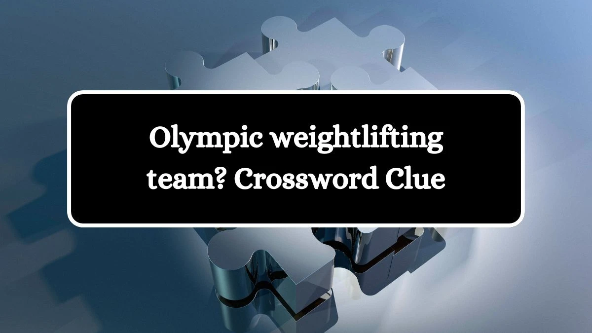 Olympic weightlifting team? Crossword Clue Puzzle Answer from July 28, 2024