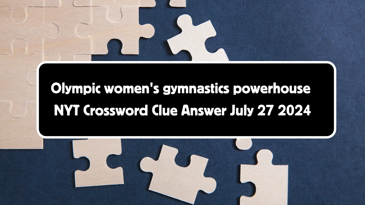 Olympic women's gymnastics powerhouse NYT Crossword Clue Puzzle Answer from July 27, 2024