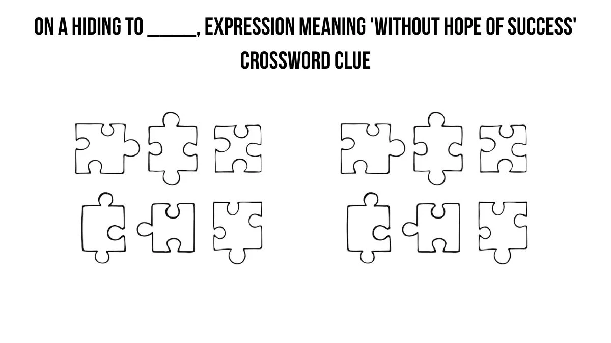 On a hiding to ____, expression meaning 'without hope of success' Crossword Clue Puzzle Answer from July 19, 2024