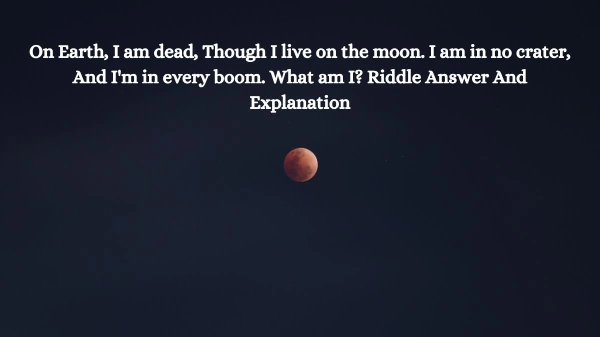 On Earth I Am Dead Riddle Answer and Explanation