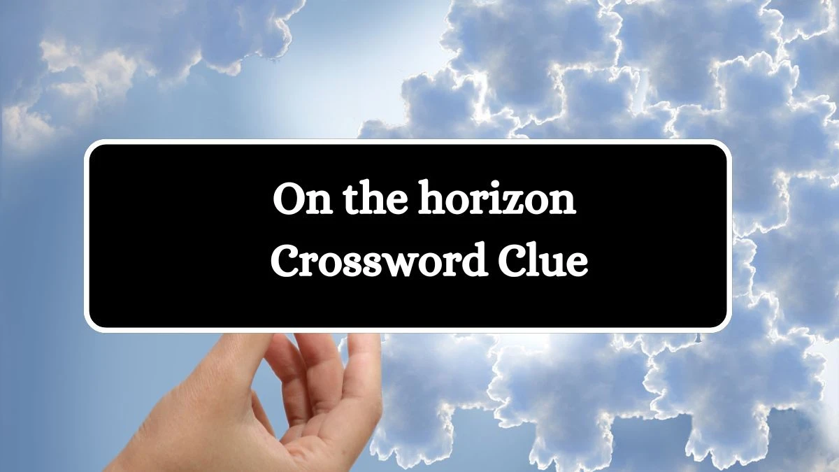 LA Times On the horizon Crossword Puzzle Answer from July 12, 2024