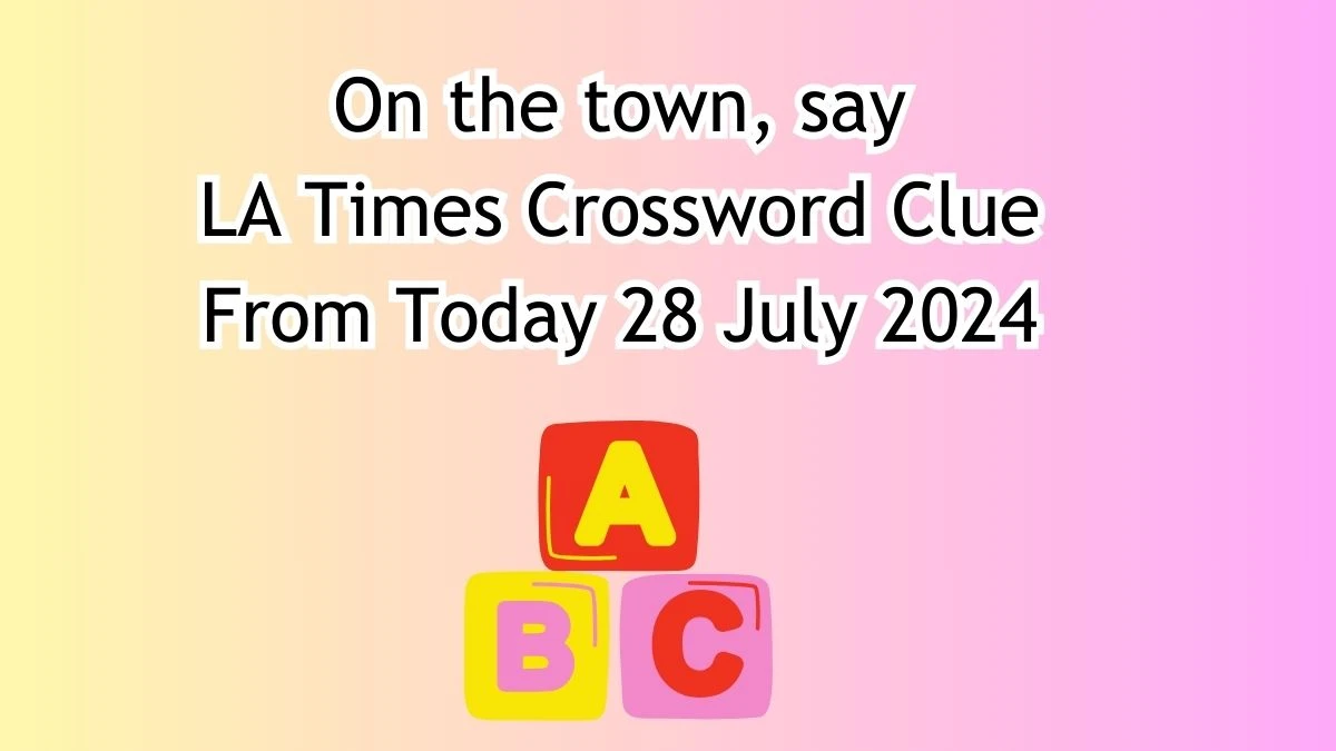 On the town, say Crossword Clue Answers on July 28, 2024