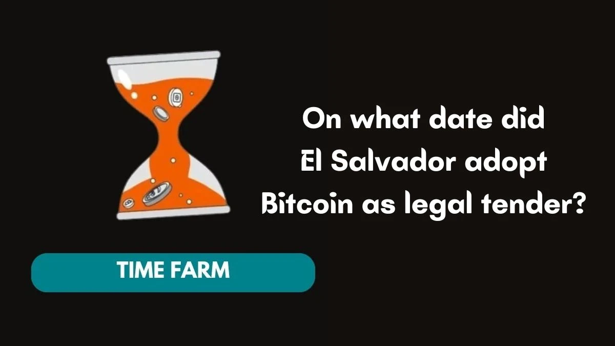 On what date did El Salvador adopt Bitcoin as legal tender? Time Farm Answer Today July 23 2024