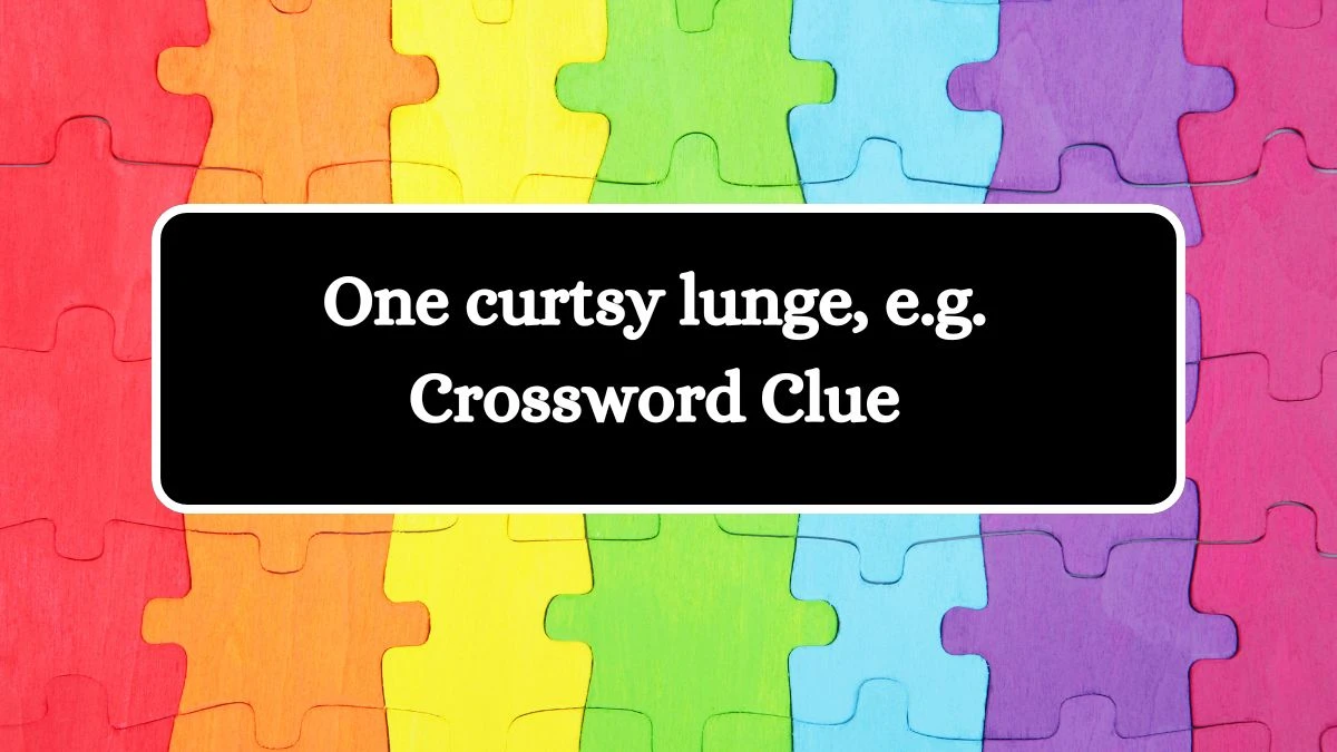 USA Today One curtsy lunge, e.g. Crossword Clue Puzzle Answer from July 27, 2024