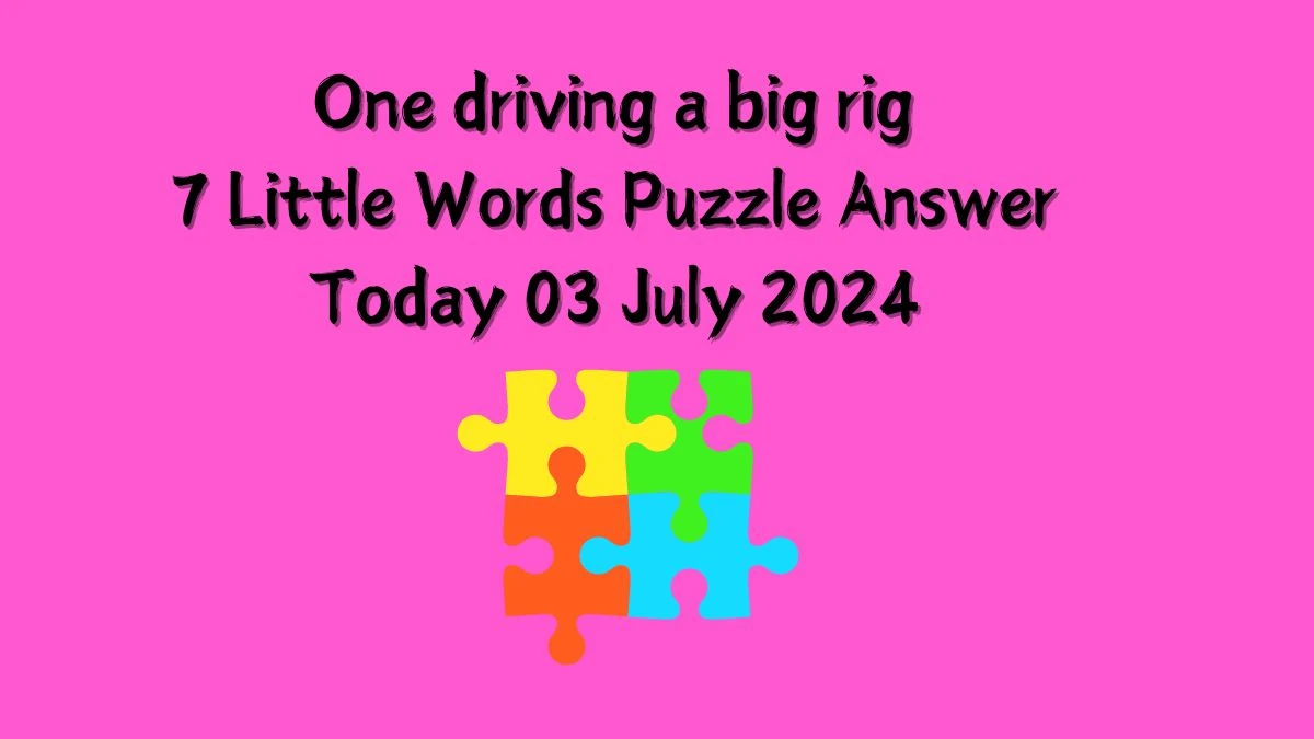 One driving a big rig 7 Little Words Puzzle Answer from July 03, 2024