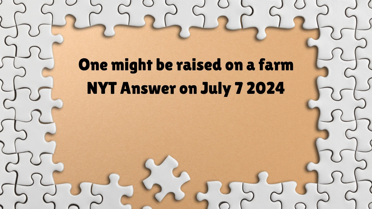 One might be raised on a farm NYT Crossword Clue Answer on July 07, 2024