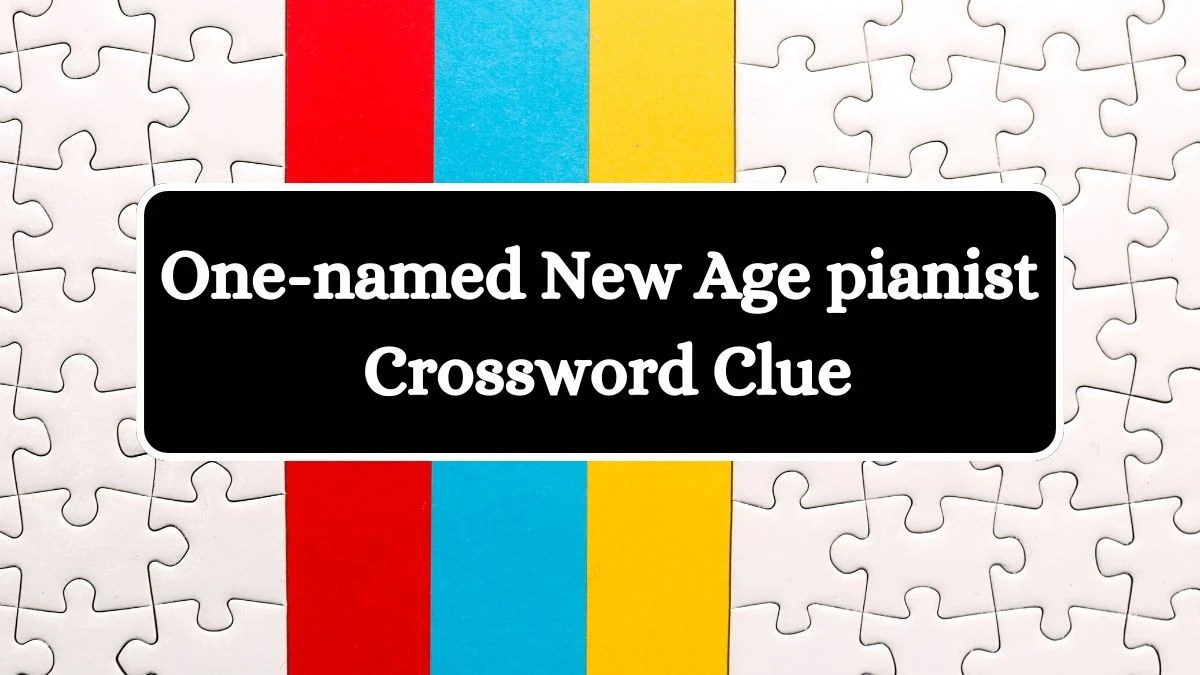 One-named New Age pianist Crossword Clue Universal Puzzle Answer from July 23, 2024