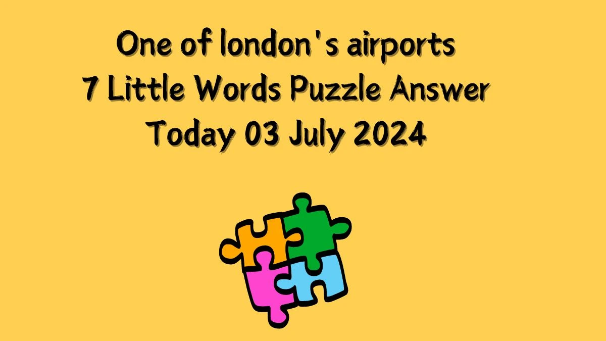 One of london's airports 7 Little Words Puzzle Answer from July 03, 2024