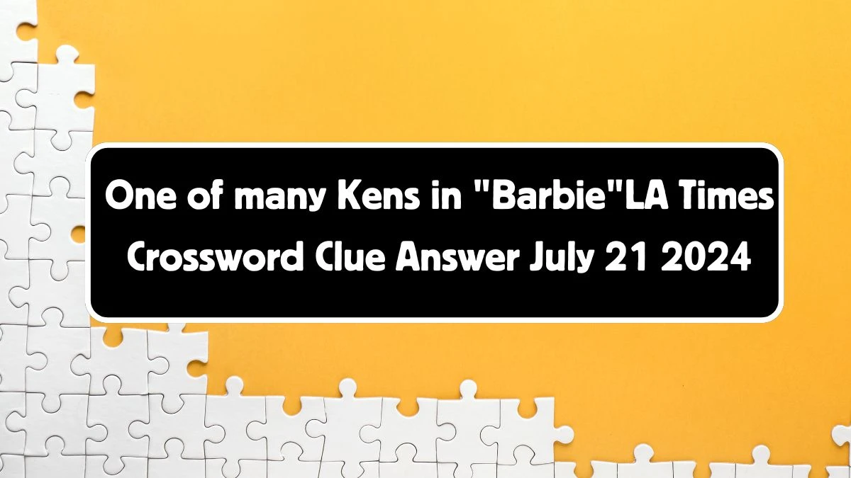 LA Times One of many Kens in Barbie Crossword Clue Puzzle Answer from July 21, 2024