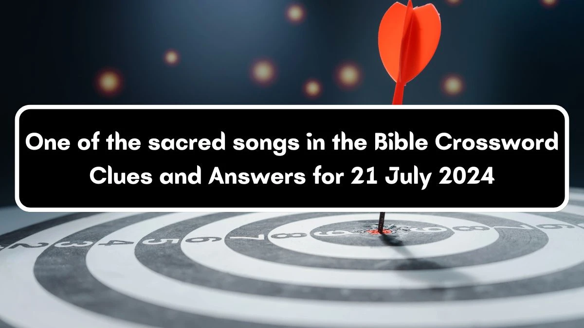 One of the sacred songs in the Bible Crossword Clue Answers on July 21, 2024