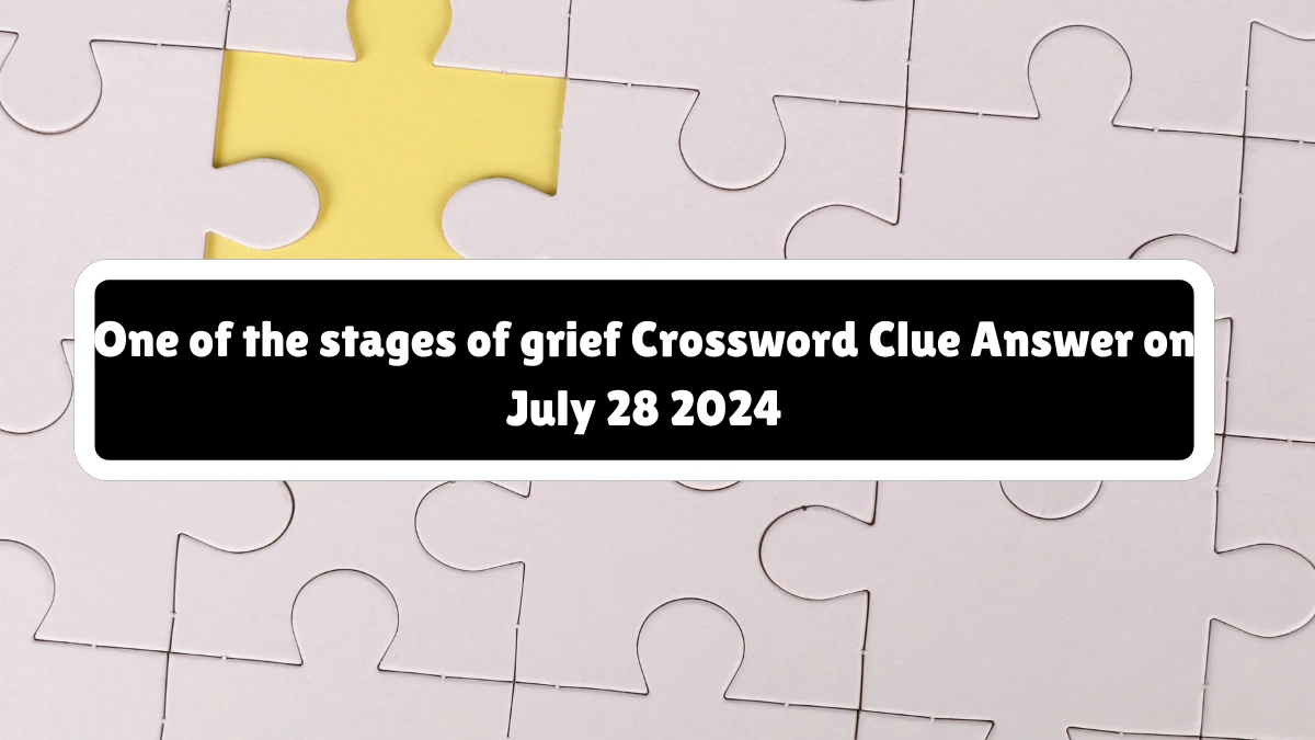 One of the stages of grief NYT Crossword Clue Puzzle Answer from July 28, 2024