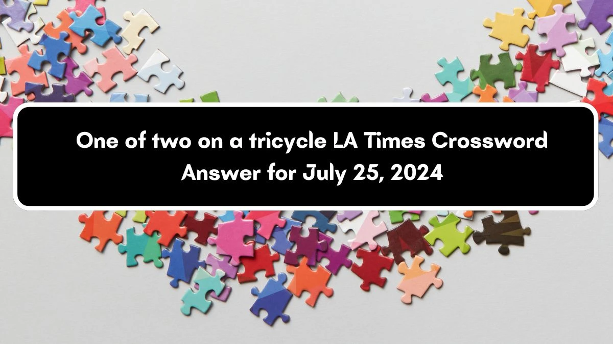 LA Times One of two on a tricycle Crossword Clue Puzzle Answer from July 25, 2024