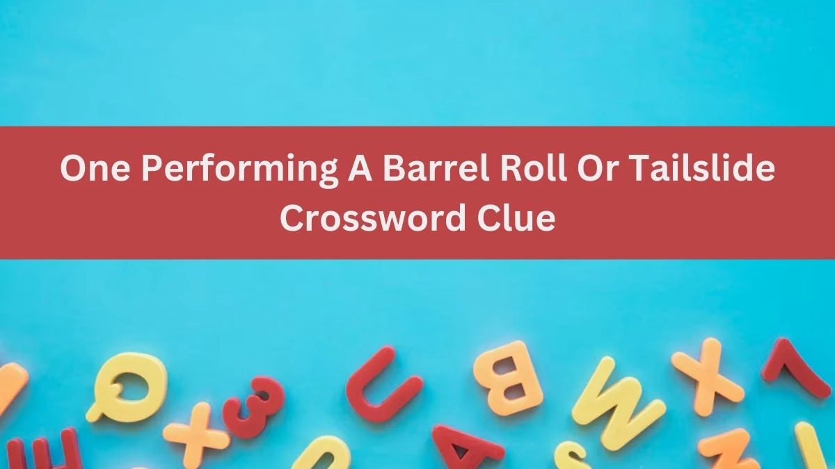 One Performing A Barrel Roll Or Tailslide NYT Crossword Clue Puzzle Answer from July 02, 2024