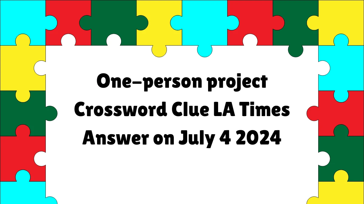 LA Times One-person project Crossword Clue Puzzle Answer and Explanation from July 04, 2024