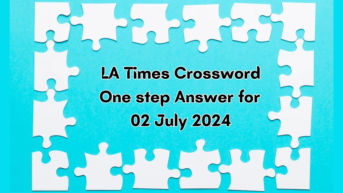 LA Times One step Crossword Clue Puzzle Answer and Explanation from July 02, 2024