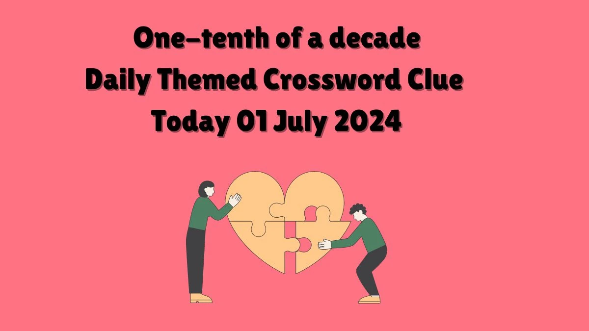 One-tenth of a decade Daily Themed Crossword Clue Puzzle Answer from July 01, 2024