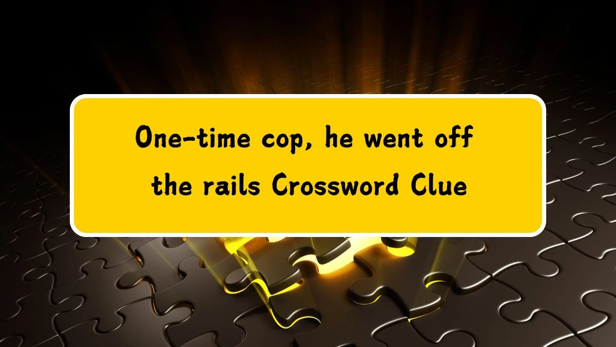 One-time cop, he went off the rails Crossword Clue Puzzle Answer from July 19, 2024