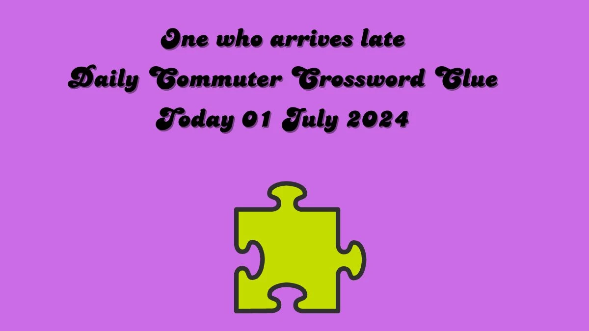 One who arrives late Daily Commuter Crossword Clue Puzzle Answer from July 01, 2024