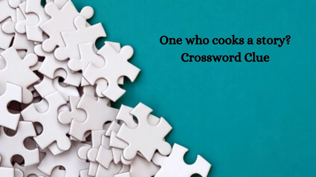 One who cooks a story? Daily Themed Crossword Clue Puzzle Answer from July 28, 2024