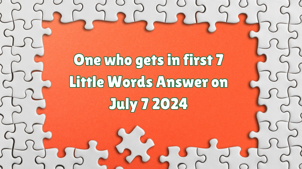 One who gets in first 7 Little Words Puzzle Answer from July 07, 2024