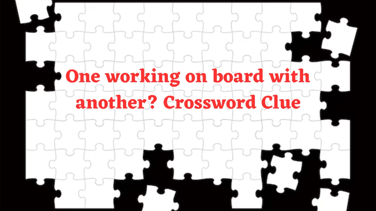 One working on board with another? Crossword Clue Puzzle Answer from July 30, 2024