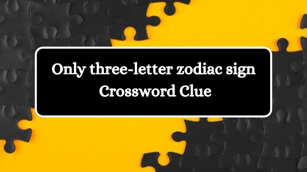 Universal Only three-letter zodiac sign Crossword Clue Puzzle Answer from July 27, 2024