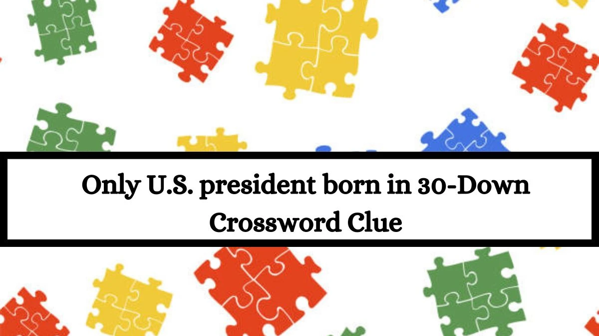 LA Times Only U.S. president born in 30-Down Crossword Puzzle Answer from July 15, 2024