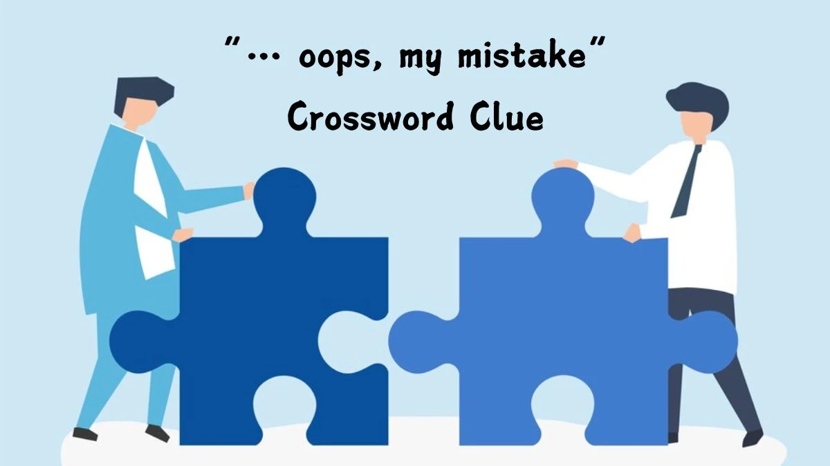 NYT “… oops, my mistake” Crossword Clue Puzzle Answer from July 26, 2024