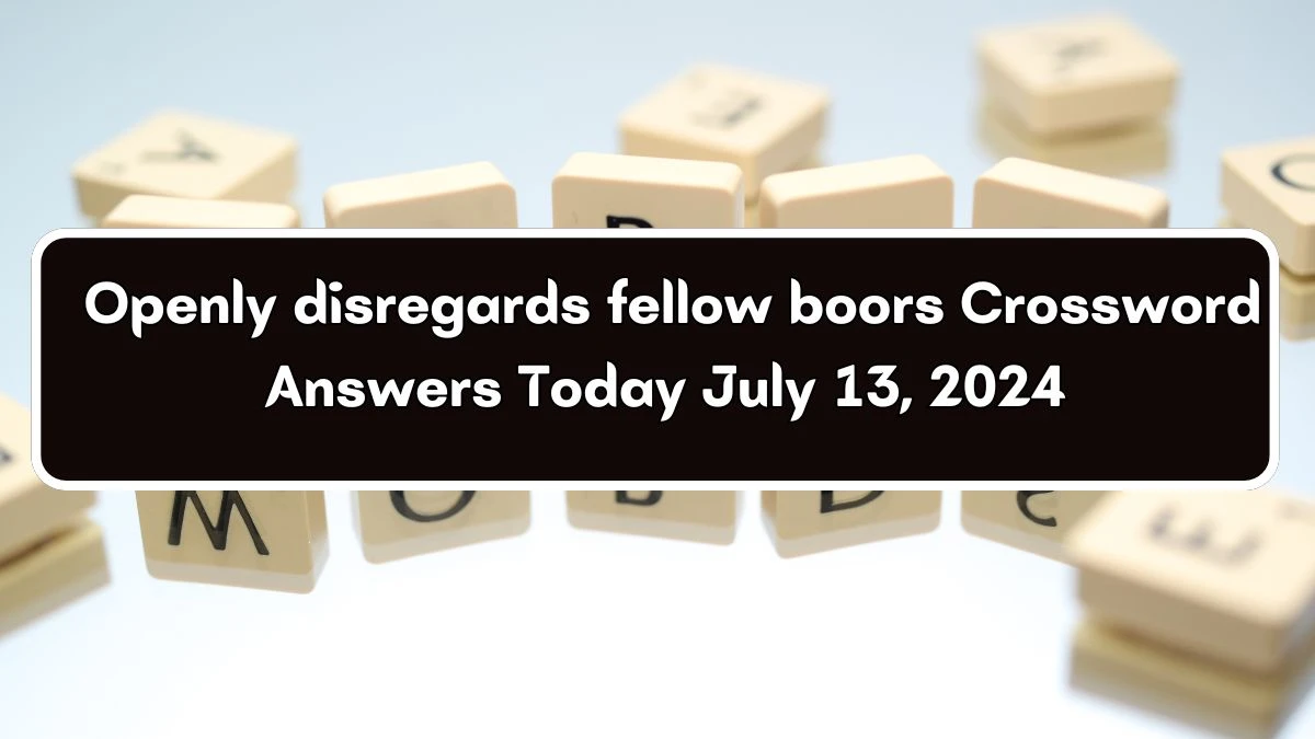 Openly disregards fellow boors Crossword Clue Puzzle Answer from July 13, 2024