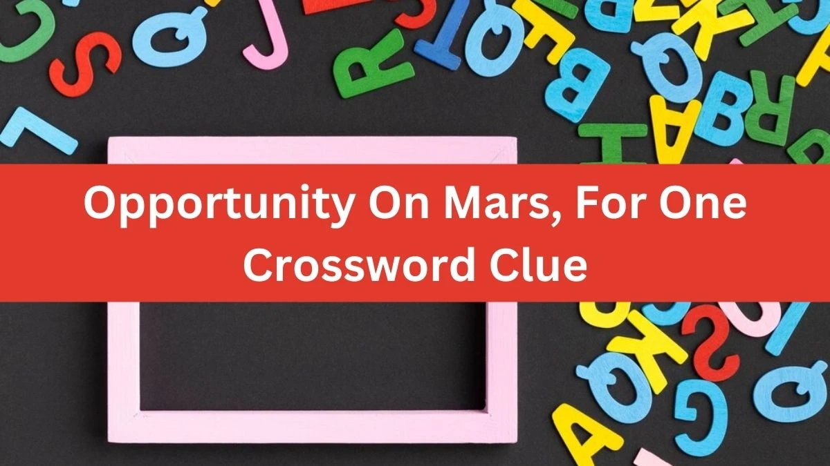 Universal Opportunity On Mars, For One Crossword Clue Puzzle Answer from July 08, 2024