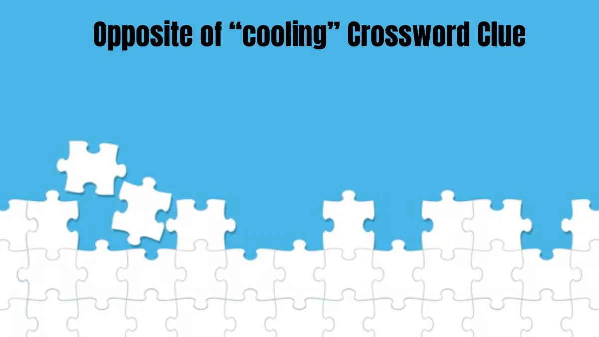 Opposite of “cooling” Daily Themed Crossword Clue Puzzle Answer from July 29, 2024