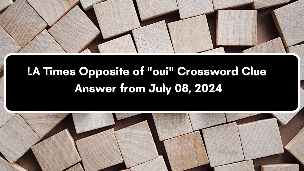 LA Times Opposite of oui Crossword Puzzle Answer from July 08, 2024