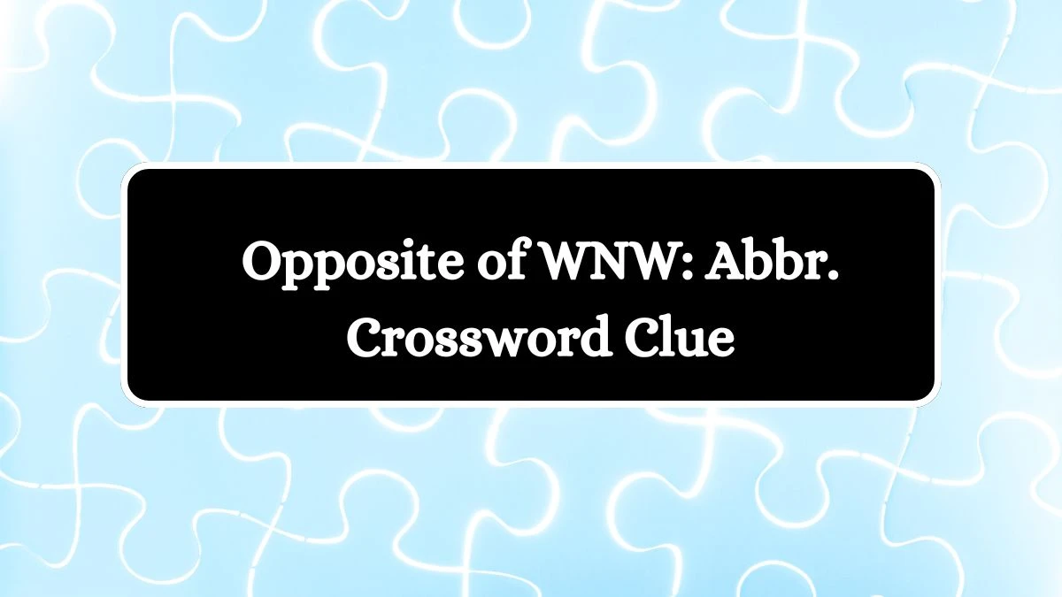 Opposite of WNW: Abbr. Daily Themed Crossword Clue Puzzle Answer from August 05, 2024