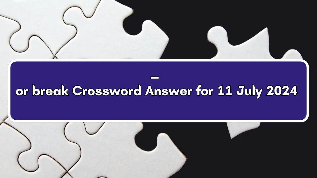 Daily Themed ___ or break Crossword Clue Puzzle Answer from July 11, 2024