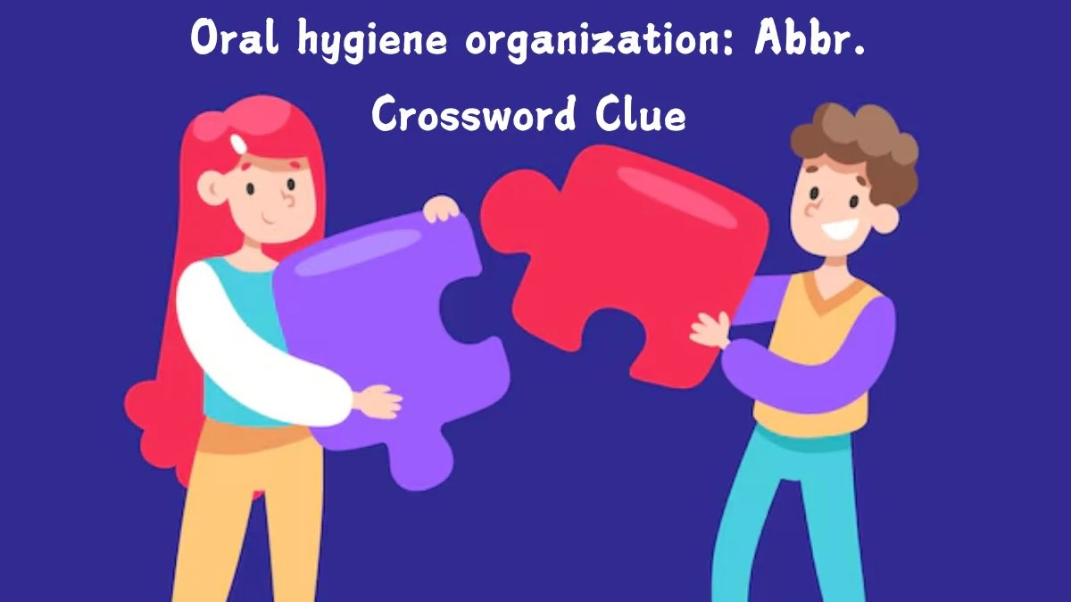 Oral hygiene organization: Abbr. Daily Themed Crossword Clue Puzzle Answer from July 20, 2024