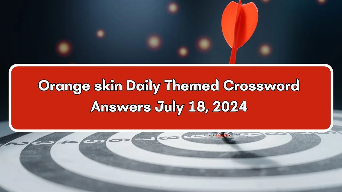 Orange skin Daily Themed Crossword Clue Puzzle Answer from July 18, 2024