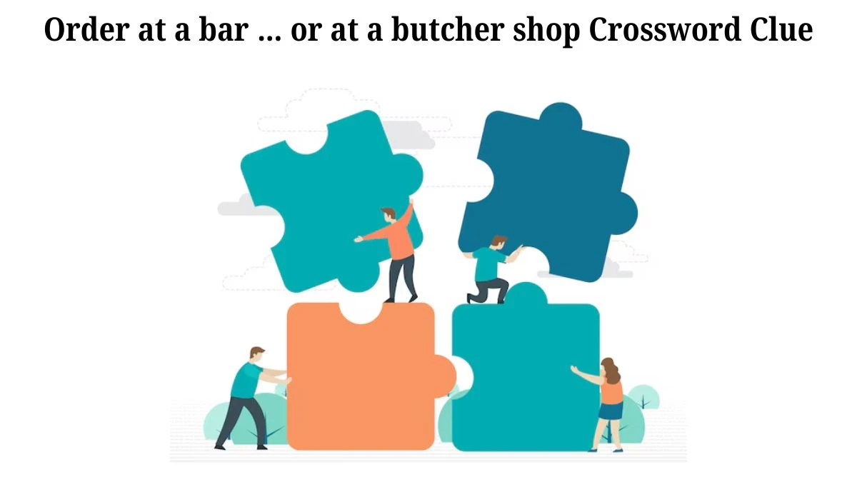 Order at a bar … or at a butcher shop NYT Crossword Clue Puzzle Answer from July 06, 2024