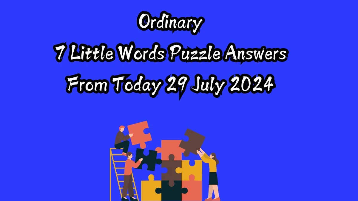 Ordinary 7 Little Words Puzzle Answer from July 29, 2024