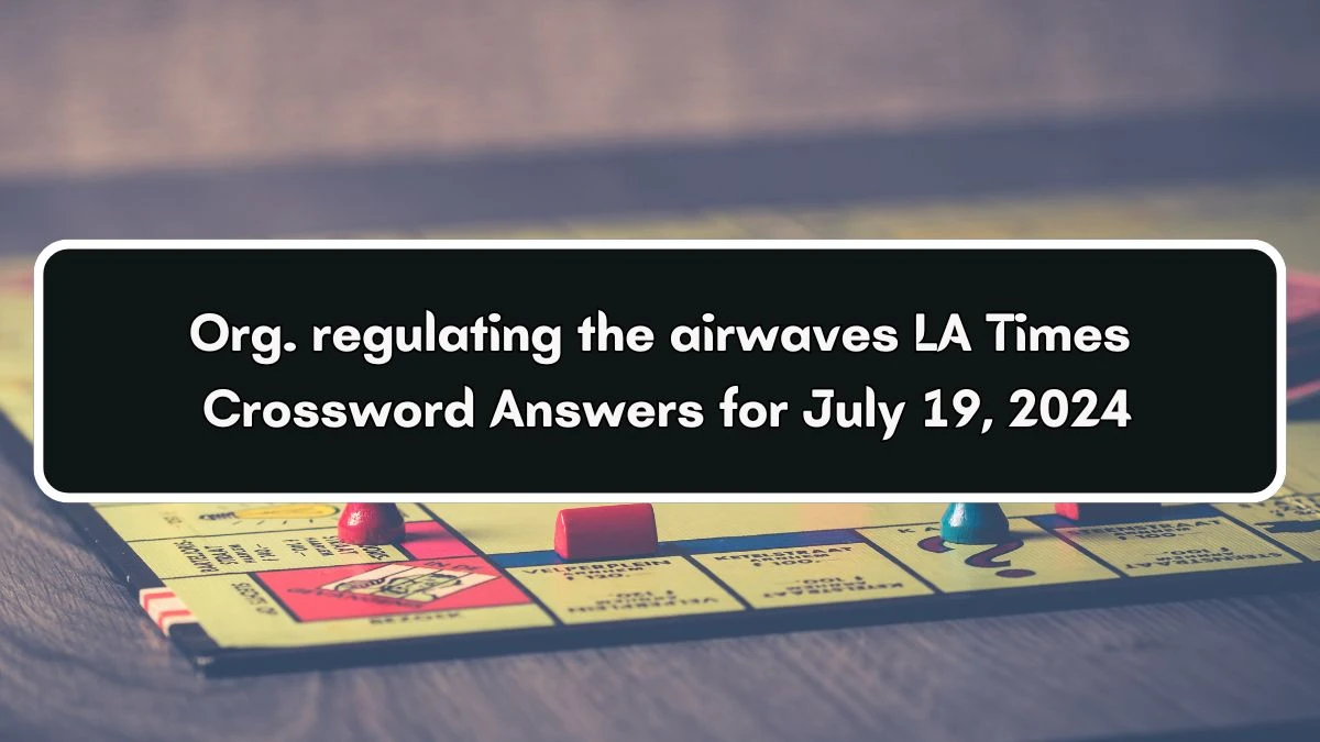 LA Times Org. regulating the airwaves Crossword Clue Puzzle Answer from July 19, 2024