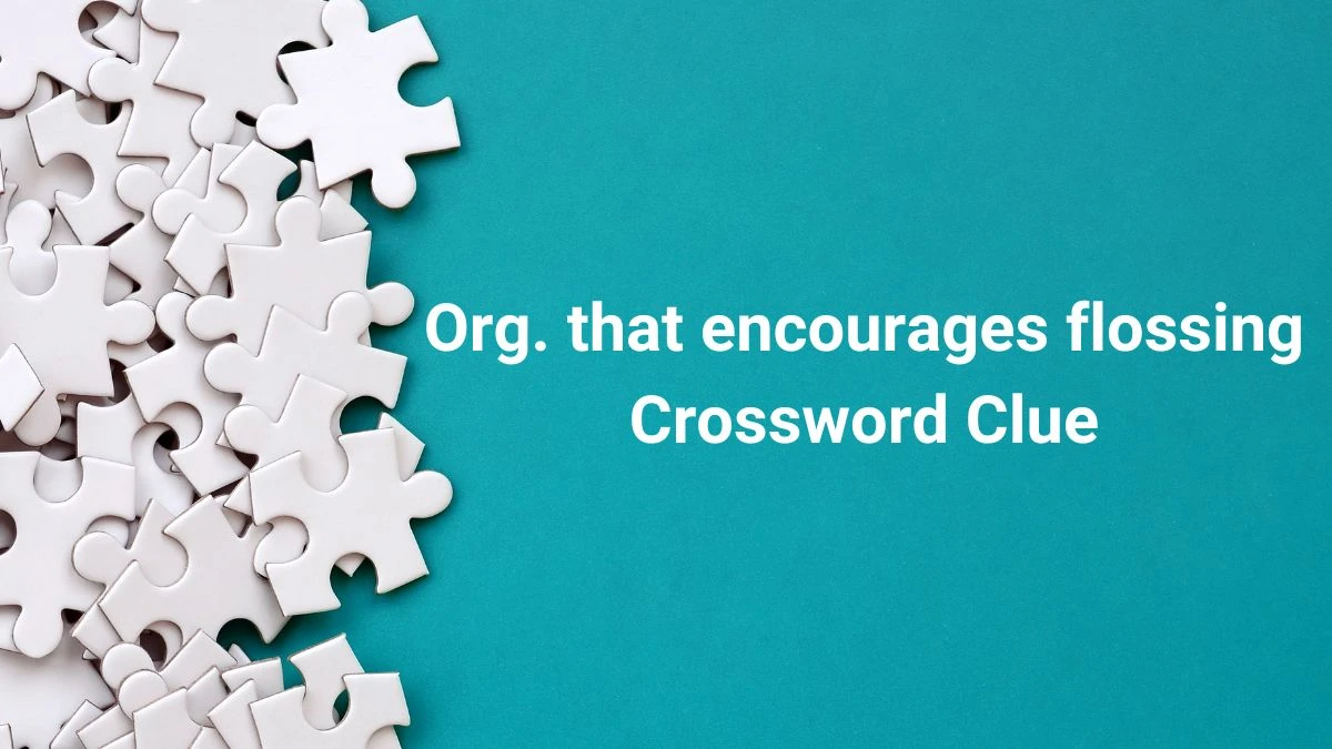 Org. that encourages flossing LA Times Crossword Clue Puzzle Answer from July 01, 2024