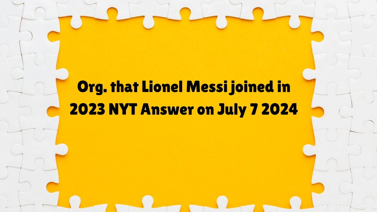 Org. that Lionel Messi joined in 2023 NYT Crossword Clue Puzzle Answer from July 07, 2024