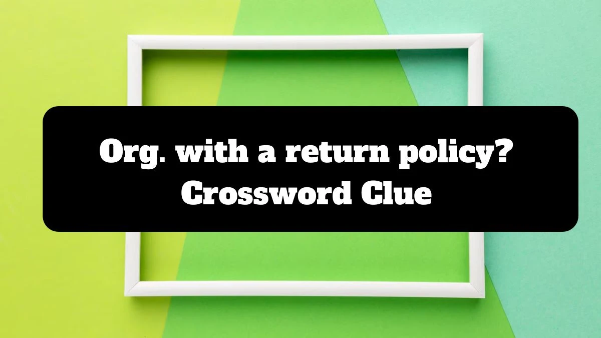 Org. with a return policy? NYT Crossword Clue Puzzle Answer from July 14, 2024