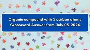 Organic compound with 5 carbon atoms Crossword Clue Puzzle Answer from July 05, 2024