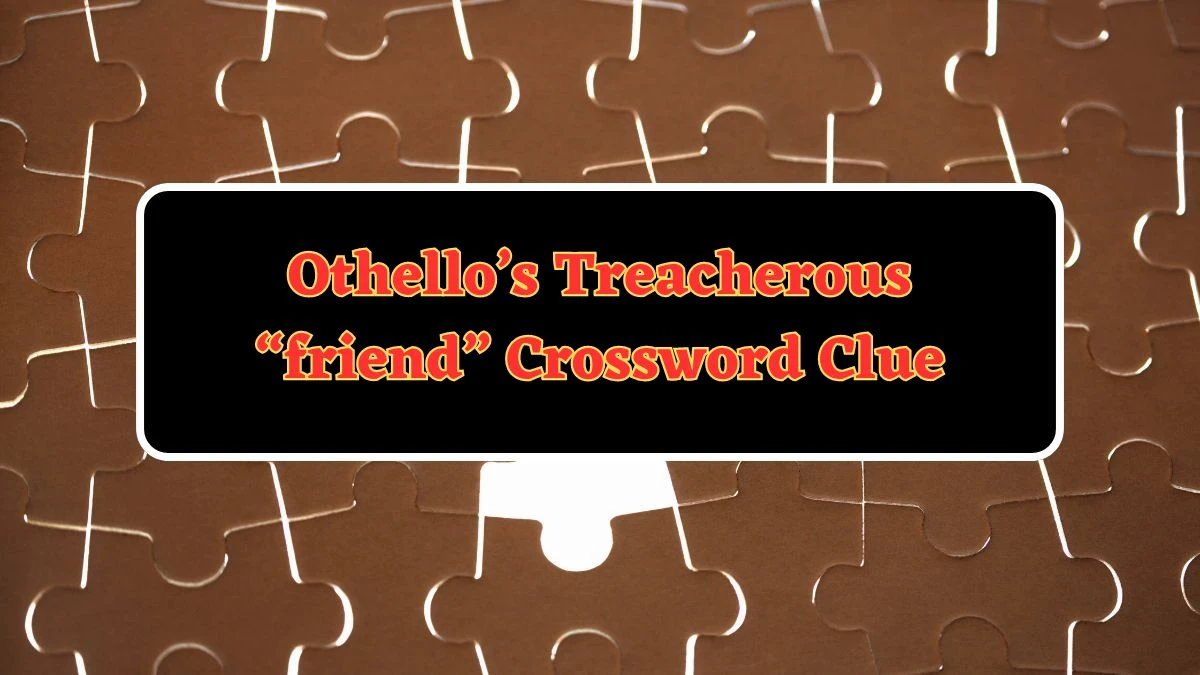 Othello’s Treacherous “friend” NYT Crossword Clue Puzzle Answer from July 01, 2024