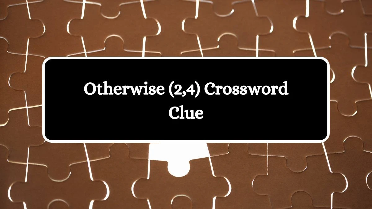 Otherwise (2,4) Irish Daily Mail Quick Crossword Clue Puzzle Answer from July 05, 2024