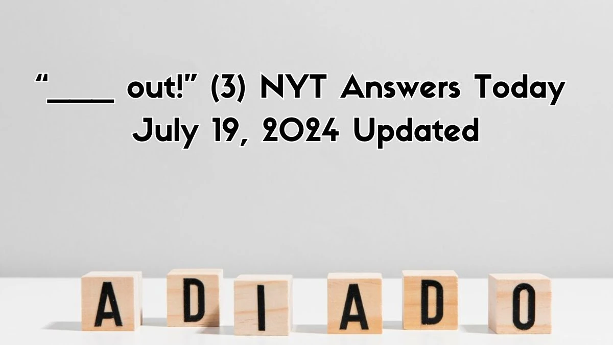 “___ out!” (3) NYT Crossword Clue Answer on July 19, 2024