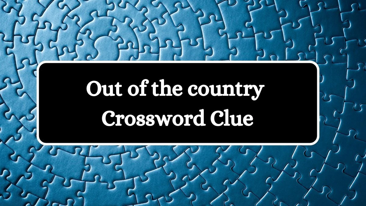 Out of the country NYT Crossword Clue Answer on July 23, 2024