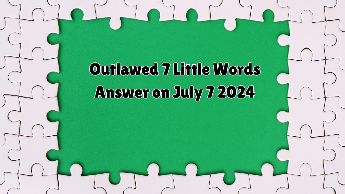 Outlawed 7 Little Words Puzzle Answer from July 07, 2024