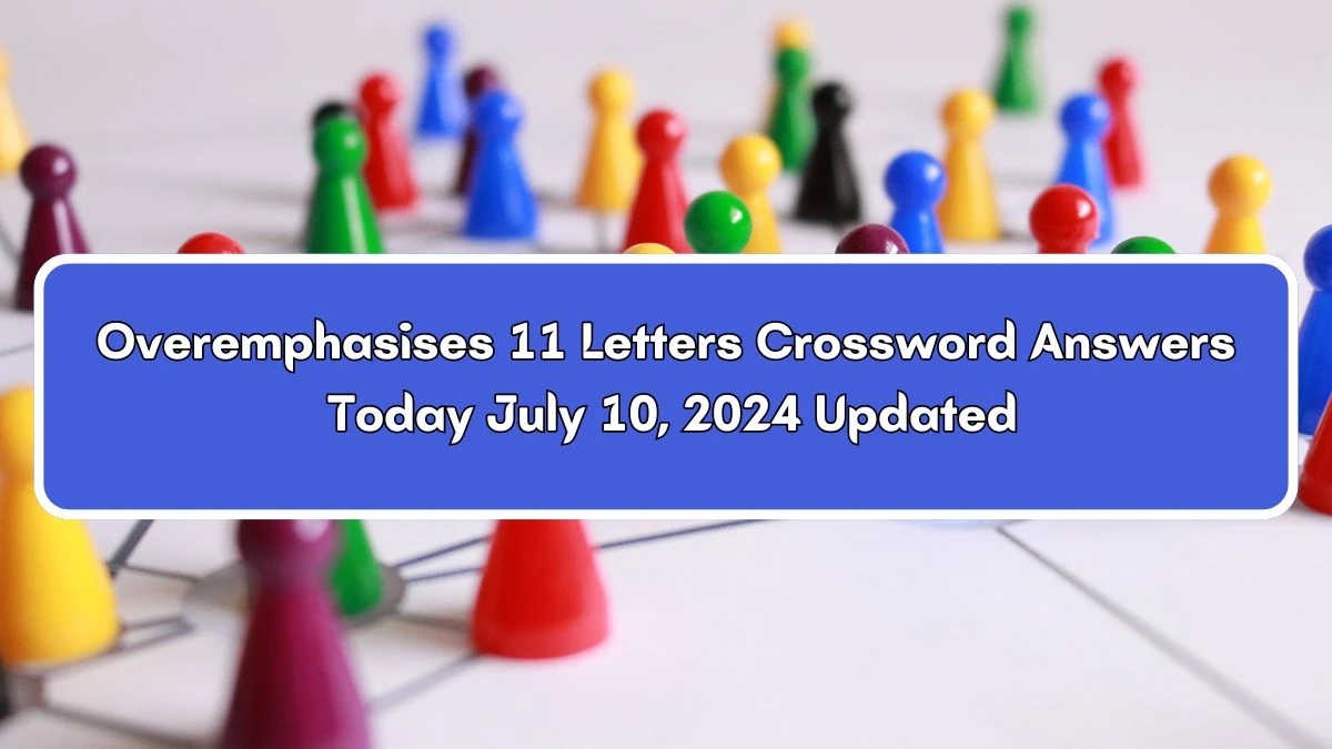 Overemphasises 11 Letters Crossword Clue Answers on July 10, 2024